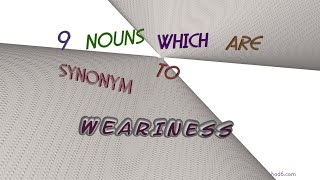 weariness - 10 nouns synonym of weariness (sentence examples)