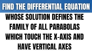 Differential Equation Whose Solution Defines All Parabolas Which Touch The x-axis (& vertical axes)