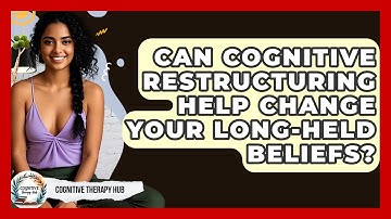 Can Cognitive Restructuring Help Change Your Long-held Beliefs? - Cognitive Therapy Hub