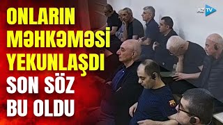 Məhkəmə Müşavirəyə Getdi Erməniəsilli Vətəndaşlarının Son Sözü Görün Nə Oldu