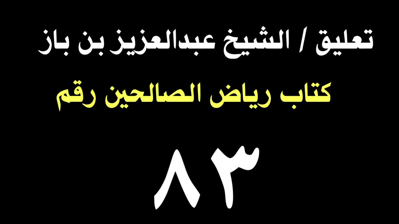 الشيخ عبدالعزيز بن باز : التعليق على كتاب رياض الصالحين رقم ٨٣