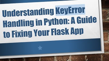 Understanding KeyError Handling in Python: A Guide to Fixing Your Flask App