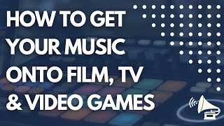 How To Get Your Music Onto Film, TV & Video Games