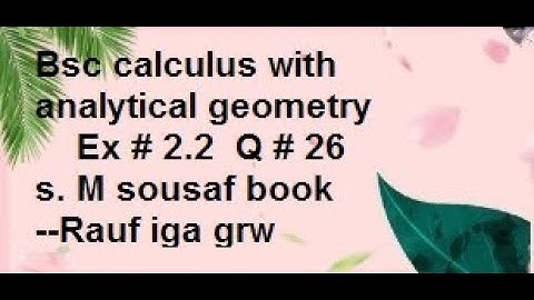 q26/Bsc calculus with analytical geometry    Ex # 2.2  Q # 26s. M sousaf book--Rauf iga grw