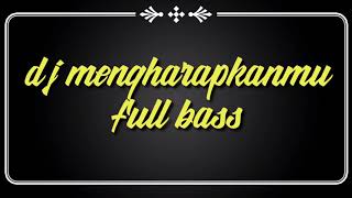 DJ MENGHARAPKANMU#LIRIK FULL BASS