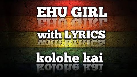 EHU GIRL with LYRICS  KOLOHE KAI #kolohekai