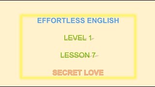 Effortless English  LEVEL 1 | Lesson 7  Secret Love| Learn English everyday