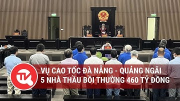Vụ cao tốc Đà Nẵng - Quảng Ngãi: 5 nhà thầu bồi thường 460 tỷ đồng | Truyền hình Quốc hội Việt Nam
