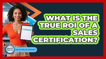 What Is The True ROI Of A Sales Certification? - Sales Pro Blueprint