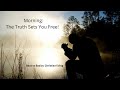 Morning - The Truth Sets You Free!