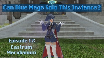 Can FFXIV Blue Mage Solo This Instance? - Episode 17 - Castrum Meridianum