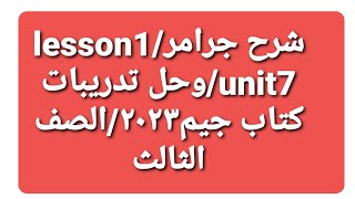 شرح جرامر unit7/lesson1/وحل تدريبات كتاب جيم/الصف٣/ترم تاني