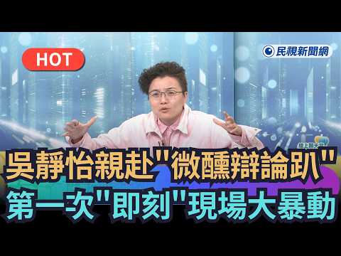 【熱搜新聞】吳靜怡親赴"微醺辯論趴" 第一次"即刻"現場大暴動｜民視新聞｜