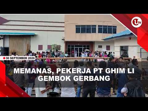 GERUDUK PT GHIM LI, PEKERJA GEMBOK GERBANG PERUSAHAAN | U-NEWS