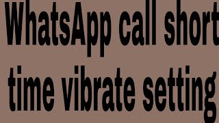 WhatsApp call short time vibrate setting screenshot 4