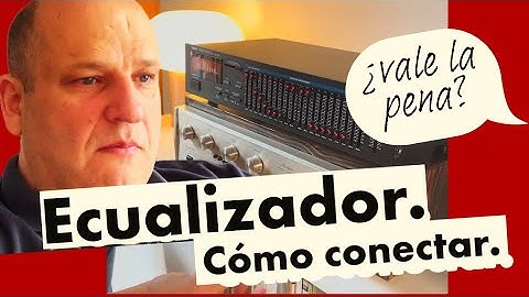 Ecualizador gráfico. Cómo conectarlo bién. Vale la pena?