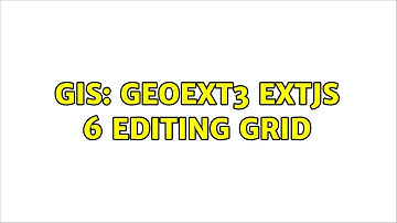 GIS: geoext3 extjs 6 editing grid