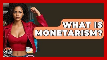 What Is Monetarism? - Socialism Explained