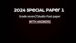 2024 GRADE 7 SPECIAL PAPER 1 AUDIO PAST PAPER with ANSWERS. #2024 #2025 #exam