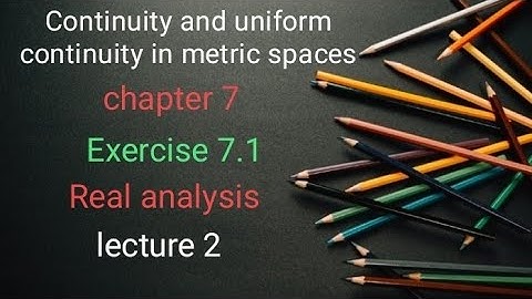 continuity and uniform continuity in metric spaces Ex 7.1 (lecture 2) Ba/ Bsc 5th sem