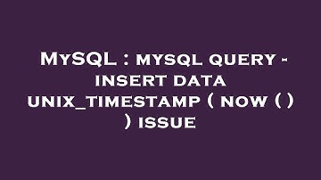 MySQL : mysql query - insert data unix_timestamp ( now ( ) ) issue