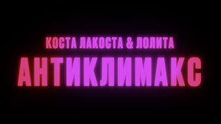 Смотреть клип Коста Лакоста & Лолита - Антиклимакс