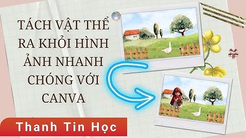 Tách vật thể bất kỳ ra khỏi hình ảnh nhanh chóng với Canva | Thanh Tin Học