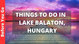 Lake Balaton Hungary Travel Guide: 10 Best Things to do at Lake Balaton