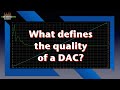 What defines the quality of a DAC?