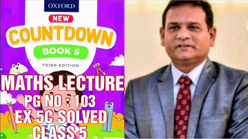 COUNTDOWN BOOK 5, CLASS 5, PG NO : 103, EX 5C SOLVED, EXPLANATION GIVEN. (CAL PAK).