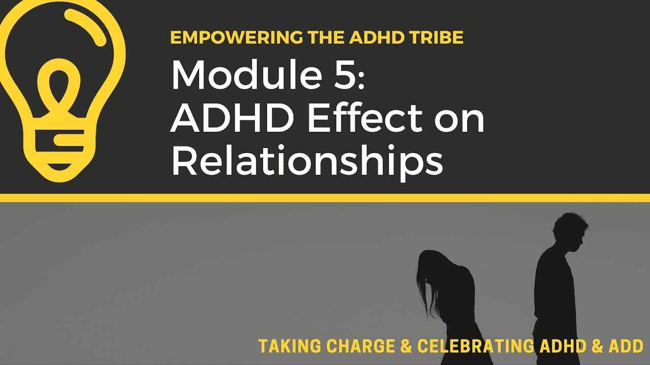 Module 5 (Celebrating ADHD): ADHD Effect on Relationships