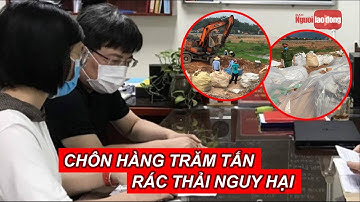 Khởi tố giám đốc người Trung Quốc chỉ đạo chôn hàng trăm tấn rác thải nguy hại | Báo Người Lao Động