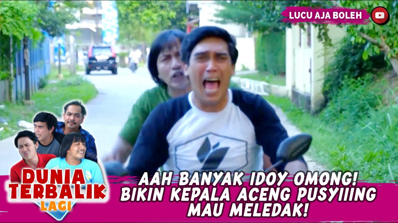 AAH BANYAK IDOY OMONG! BIKIN KEPALA ACENG PUSYIIING MAU MELEDAK! - DUNIA TERBALIK LAGI