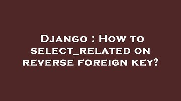Django : How to select_related on reverse foreign key?
