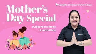 10 Mother's Day Celebration Ideas for School | Mother’s Day Classroom Activities | Classplus