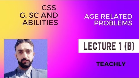 Css Exam G. Science and abilities lecture 1 part 2 | age related problems of Css exam