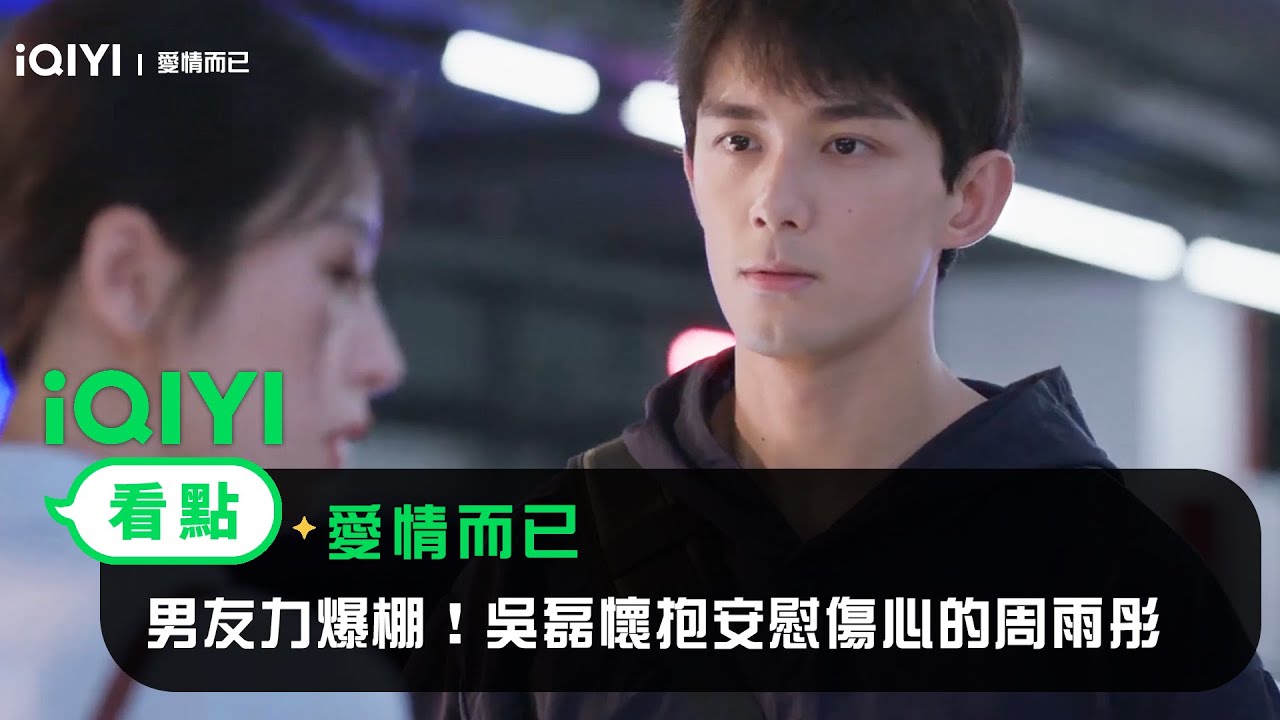 《愛情而已》EP7看點：男友力爆棚！ 吳磊懷抱安慰傷心的周雨彤 | 愛奇藝