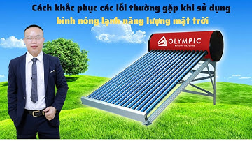 Cách khắc phục các lỗi thường gặp khi sử dụng bình nóng lạnh năng lượng mặt trời.