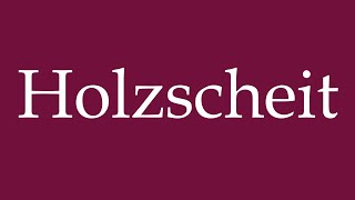 How To Pronounce Holzscheit Log Correctly In German