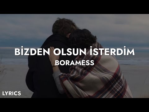 asla gün doğmaz derdim ~ Boramess - Bizden Olsun İsterdim (Sözleri)