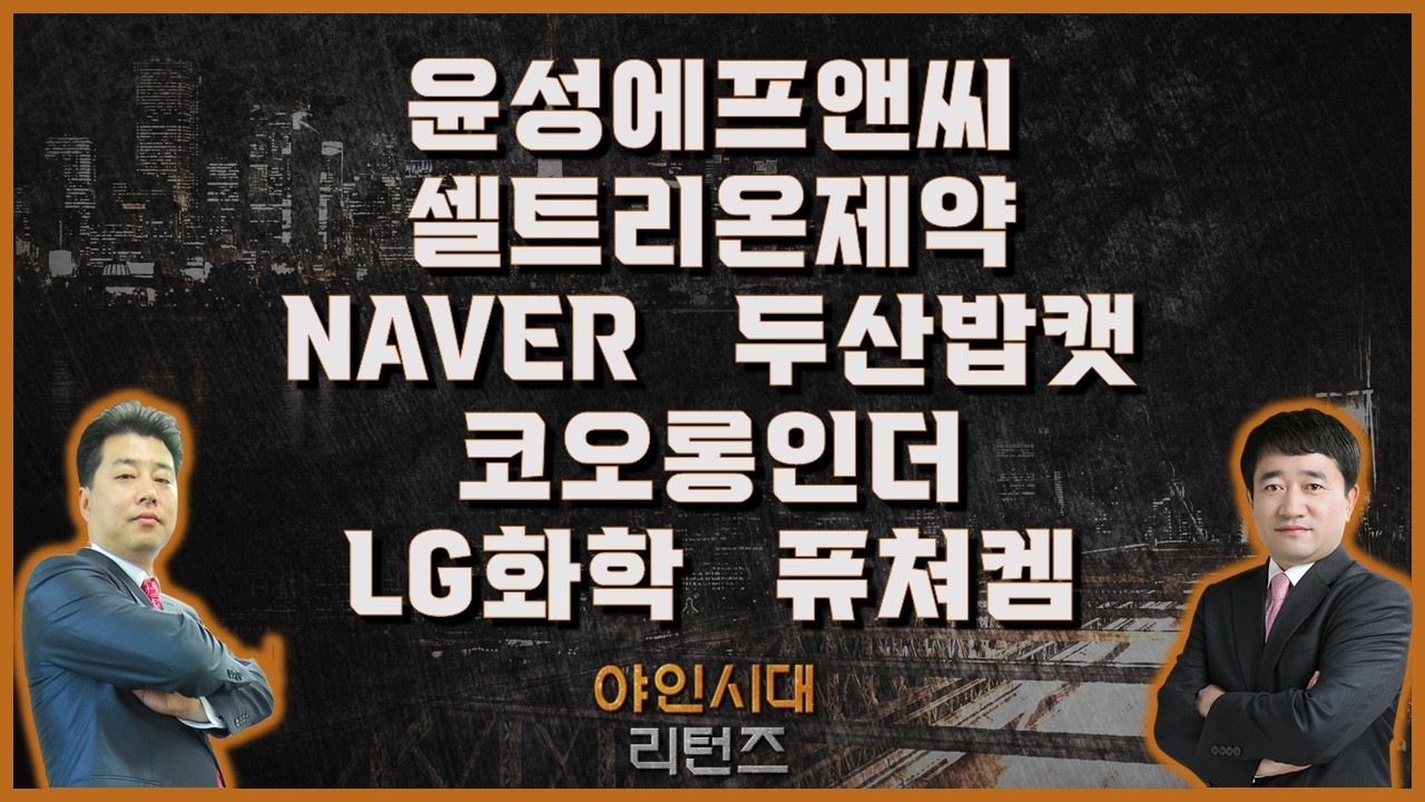 윤성에프앤씨/셀트리온제약/NAVER/두산밥캣/코오롱인더/LG화학/퓨쳐켐_종목진단[야인시대 리턴즈] #최병운 #이관욱 #야인시대