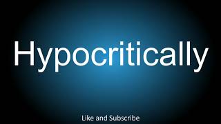How To Correctly Pronounce - Hypocritically.