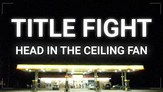 Title Fight - Head in the Ceiling Fan (Lyrics)