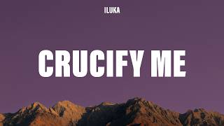 ILUKA - Crucify Me (Lyrics)