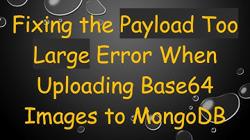Fixing the Payload Too Large Error When Uploading Base64 Images to MongoDB