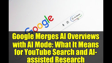 Google Merges AI Overviews with AI Mode: What It Means for YouTube Search and AI-assisted Research