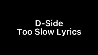D-Side Too Slow Lyrics screenshot 5