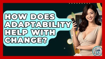 How Does Adaptability Help With Change? - Learn As An Adult