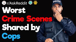 Police, What Is the Absolute Worst Crime Scene You've Come Across