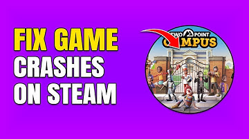 How To Fix Two Point Campus Crashing On Steam